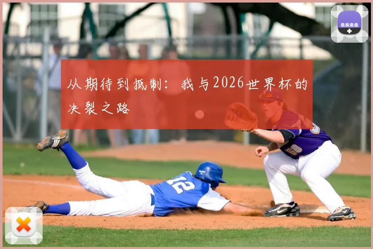 从期待到抵制:我与2026世界杯的决裂之路